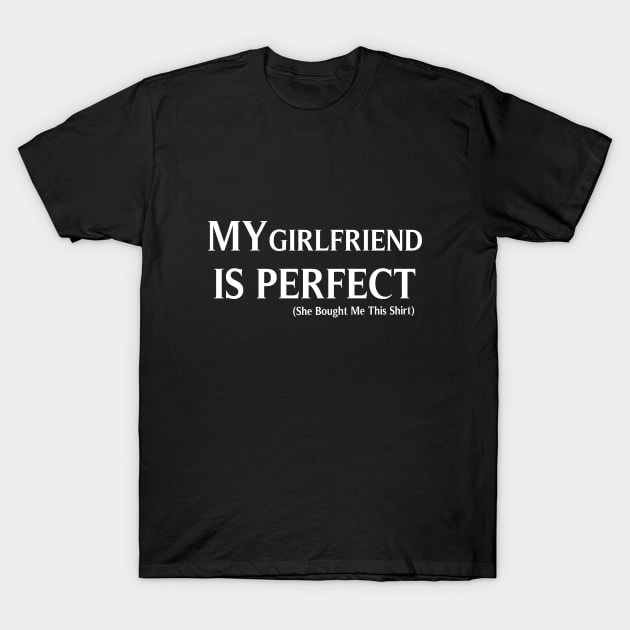 My Girlfriend  is Perfect She Bought Me This, Funny Couples gifts, Boyfriend gift, gift for Romantic Couples, Husband Gift, Fathers Day Gift, funny T-Shirt by ArkiLart Design